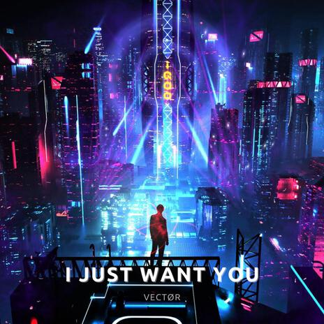 I Just Want You | Boomplay Music