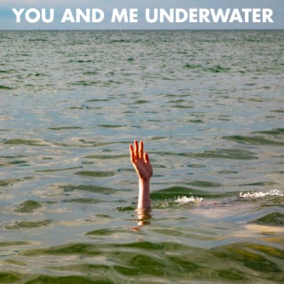 You And Me Underwater lyrics | Boomplay Music