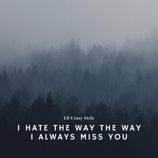 I Hate the Way the Way I Always Miss You