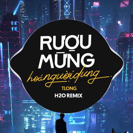 Rượu Mừng Hóa Người Dưng (Remix) ft. TLong | Boomplay Music