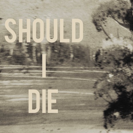 Should I Die | Boomplay Music