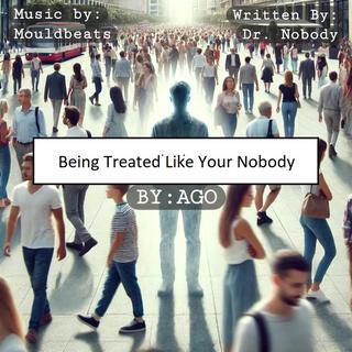 Being Treated Like Your Nobody