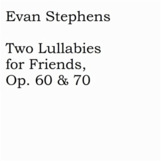 Two Lullabies for Friends, Op. 60 & 70