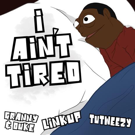 I Ain't Tired ft. Granny & Duke, Linkup & Tutweezy | Boomplay Music