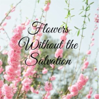 Flowers Without the Salvation