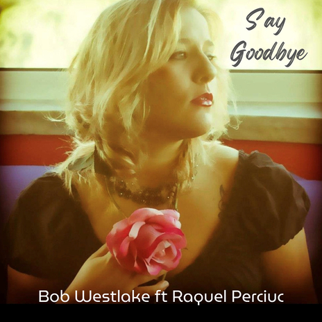 Say Goodbye ft. Raquel Perciuc | Boomplay Music