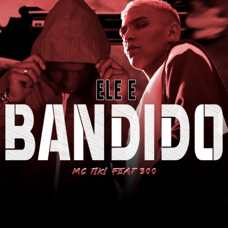 Ele É Bandido ft. 300 | Boomplay Music