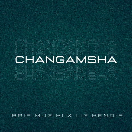 Changamsha ft. Liz Kendie | Boomplay Music