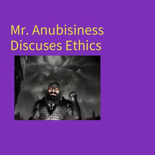 Mr. Anubisiness Discuses Ethics