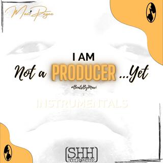 I Am NOT A PRODUCER... Yet