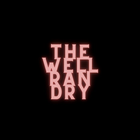 The Well Ran Dry | Boomplay Music