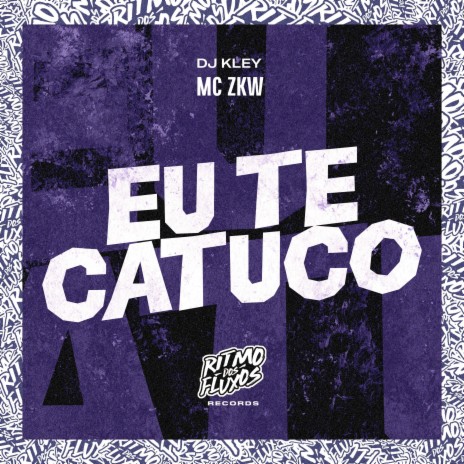 Eu Te Catuco ft. DJ Kley | Boomplay Music