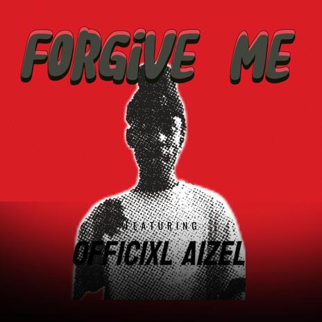 Forgive Me ft. Officixl Aizel | Boomplay Music