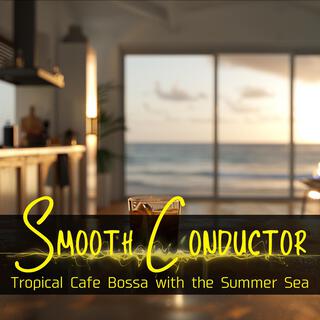 Tropical Cafe Bossa with the Summer Sea