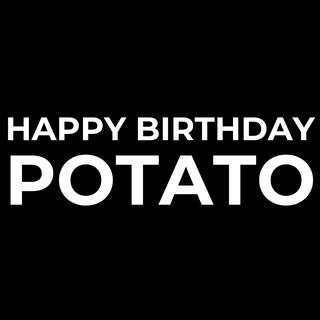 HAPPY BIRTHDAY POTATO