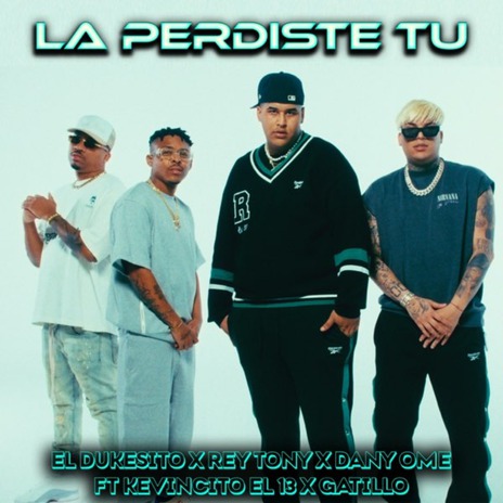 La Perdiste Tu ft. El Dukesito & Rey Tony | Boomplay Music