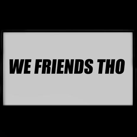 WE FRIENDS THOUGH | Boomplay Music