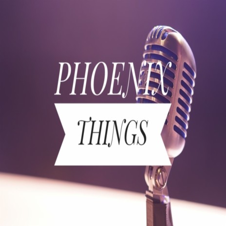 Phoenix things | Boomplay Music