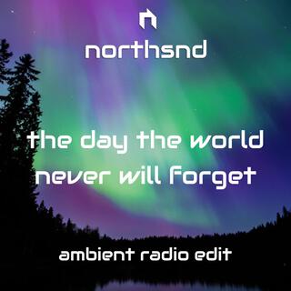 The day the world never will forget (Ambient radio edit)