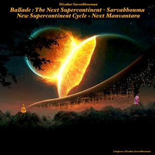 Ballade OP 802-768.4 : The Next Supercontinent SARVABHOUMA. New Supercontinent Cyle= The Next Manvantara 595-802(716-684.4-768.4-590.9) 641=Jupiter and Mars in Orion