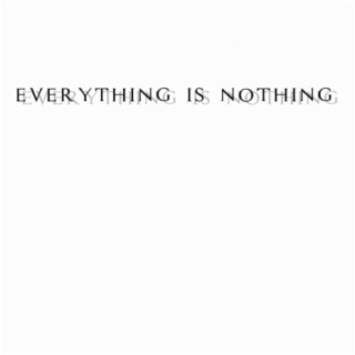 Everything Is Nothing