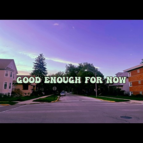 Good Enough For Now | Boomplay Music