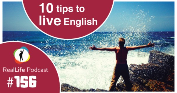 156 – 10 Practical Tips to LIVE Your English