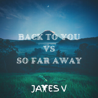 Back to You Vs So Far Away