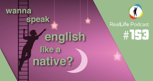 153 – Do YOU Want to Speak English Like a Native?