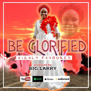 BE GLORIFIED