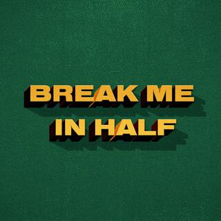 Break Me in Half