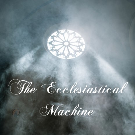 The Ecclesiastical Machine | Boomplay Music