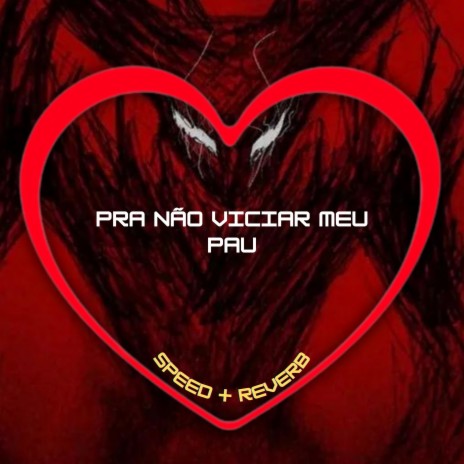 Pra Não Viciar Meu Pau (Speed + Reverb) ft. DJ Jhow Explode, DJ Menor & Mc Buraga | Boomplay Music