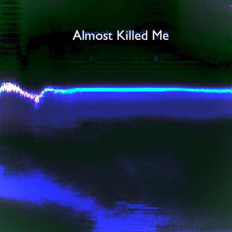 Almost Killed Me | Boomplay Music