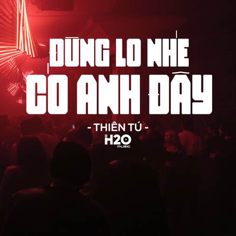 Đừng Lo Nhé Có Anh Đây (Remix Vinahouse) ft. Thiên Tú | Boomplay Music