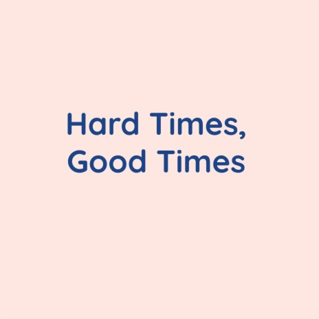 Hard Times, Good Times | Boomplay Music