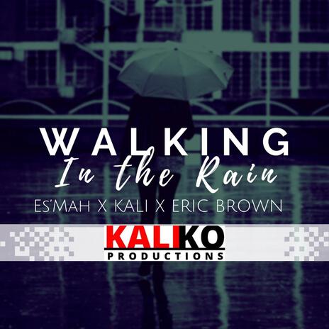 Walking In The Rain ft. ES'MAH, KALIKO & Eric Brown | Boomplay Music