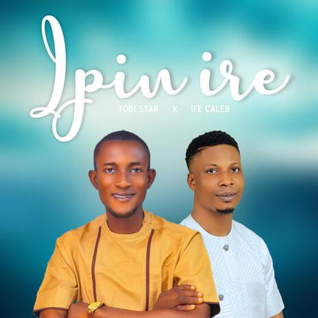 Ipin Ire ft. Tobi Star | Boomplay Music