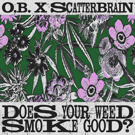 Does Your Weed Smoke Good? ft. SCATTERBRAIN | Boomplay Music