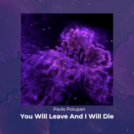You Will Leave and I Will Die