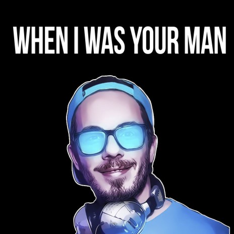 When I Was Your Man | Boomplay Music