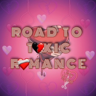 Road To Toxic Romance