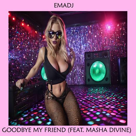 Goodbye My Friend ft. Masha Divine | Boomplay Music