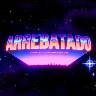 Arrebatado ft. BG Funk, Crash Wan & Aztro Cruz lyrics | Boomplay Music