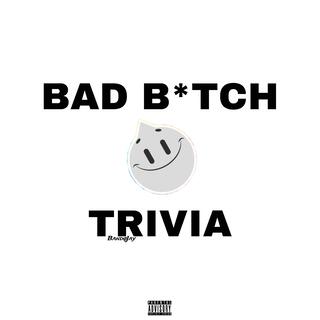 Bad Bitch Trivia