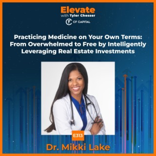 E313 Dr. Mikki Lake – Practicing Medicine on Your Own Terms: From Overwhelmed to Free by Intelligently Leveraging Real Estate Investments