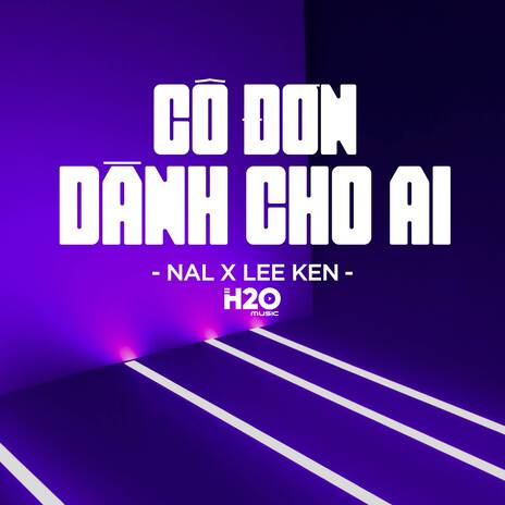 Cô Đơn Dành Cho Ai (Remix Vinahouse) ft. Lee Ken & Nal | Boomplay Music