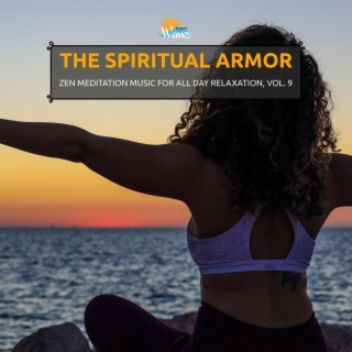 The Spiritual Armor - Zen Meditation Music for All Day Relaxation, Vol. 9