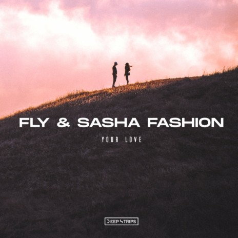 Your Love (Original Mix) ft. Sasha Fashion | Boomplay Music