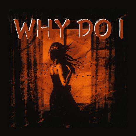 Why Do I | Boomplay Music